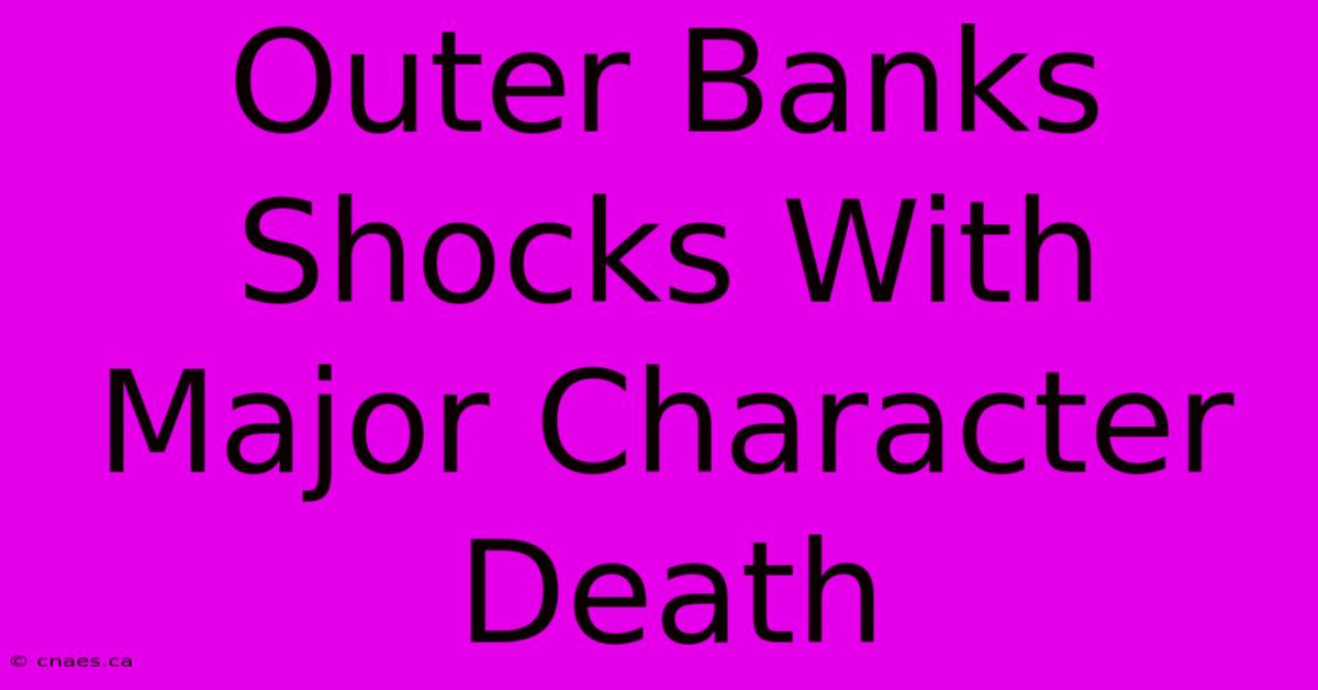 Outer Banks Shocks With Major Character Death