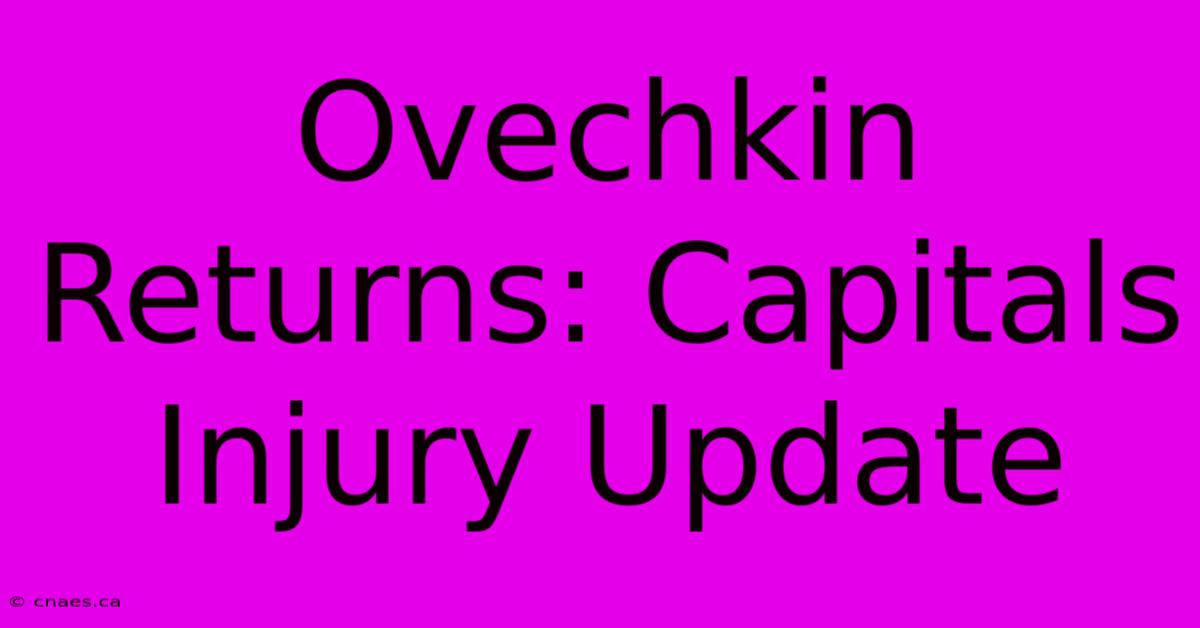 Ovechkin Returns: Capitals Injury Update