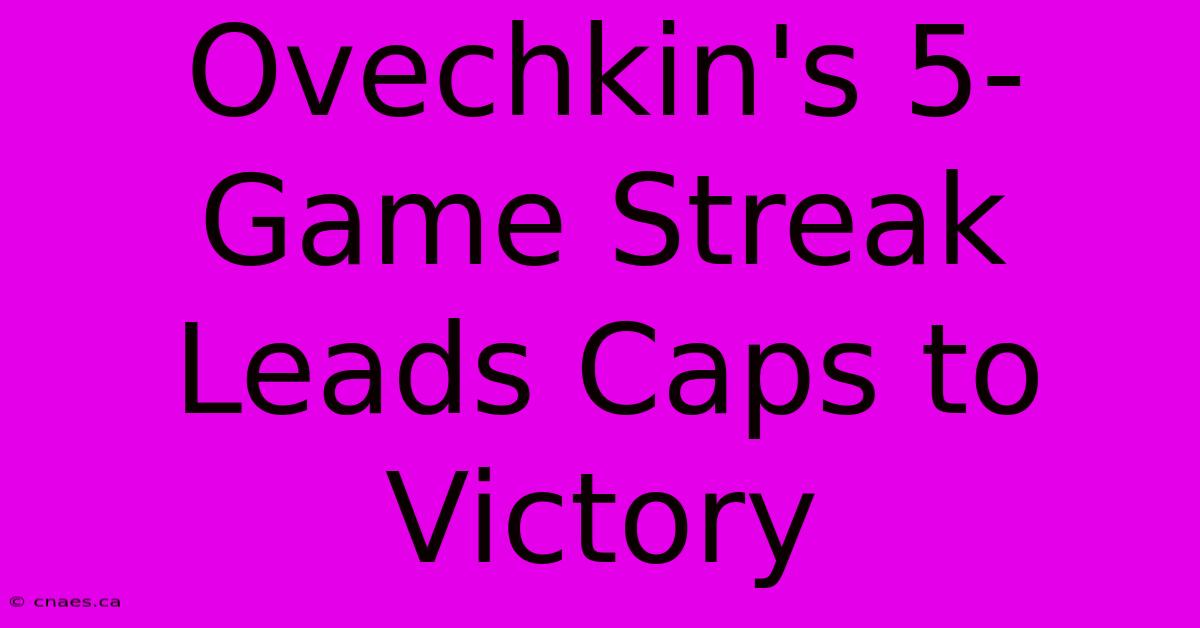 Ovechkin's 5-Game Streak Leads Caps To Victory