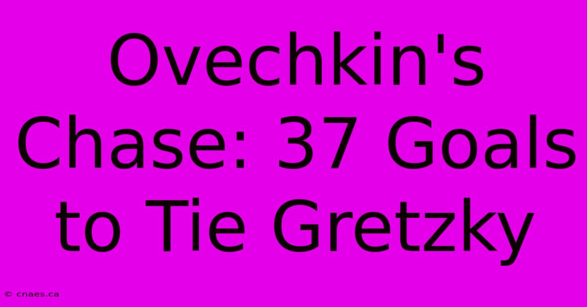 Ovechkin's Chase: 37 Goals To Tie Gretzky