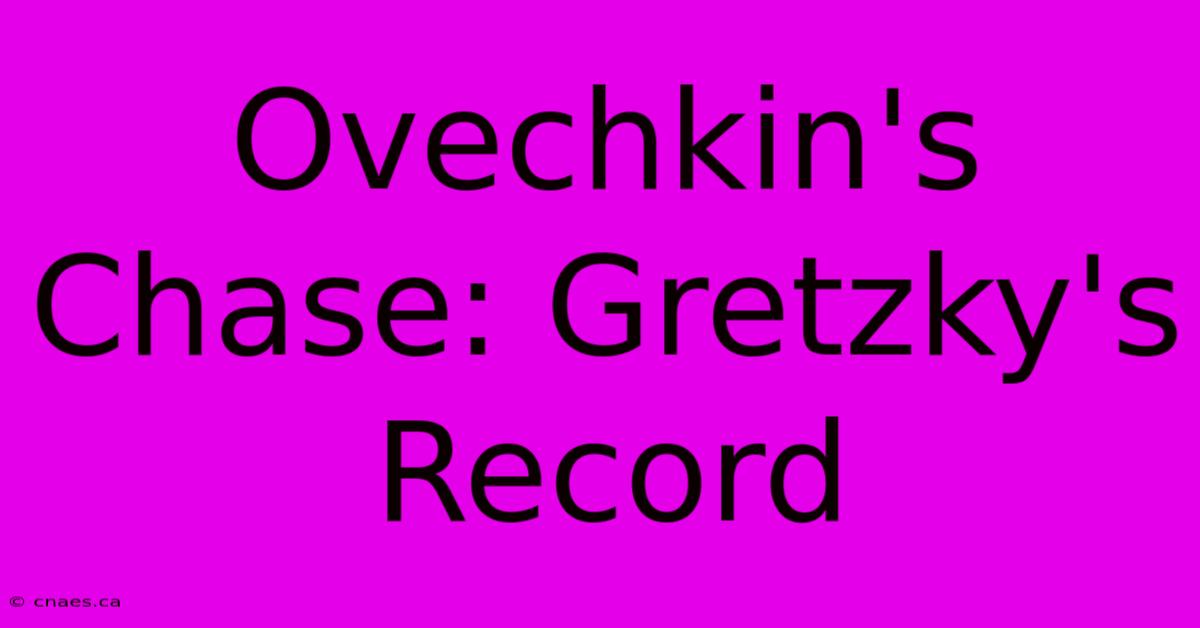 Ovechkin's Chase: Gretzky's Record