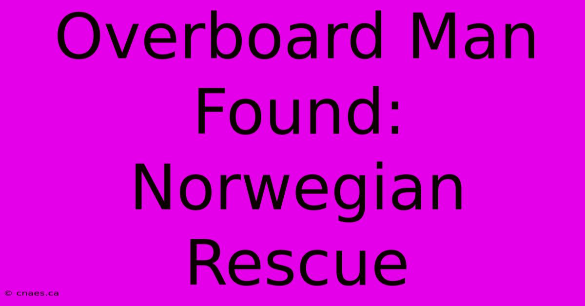 Overboard Man Found: Norwegian Rescue