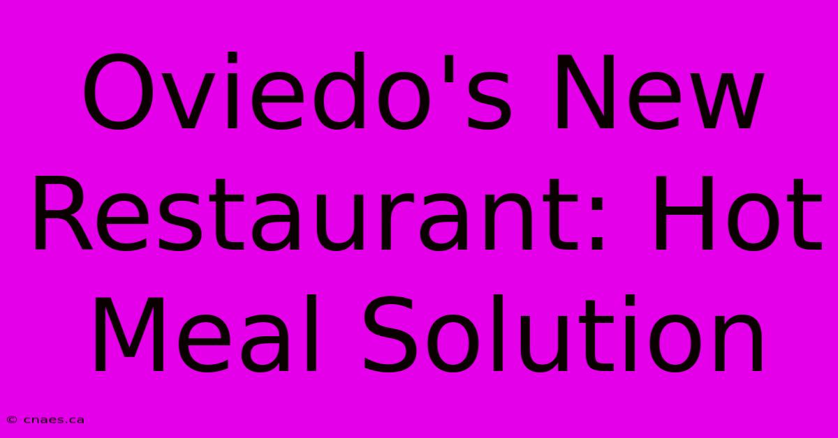 Oviedo's New Restaurant: Hot Meal Solution