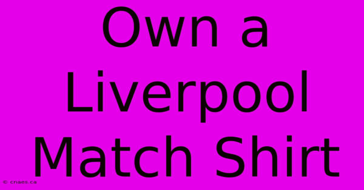 Own A Liverpool Match Shirt