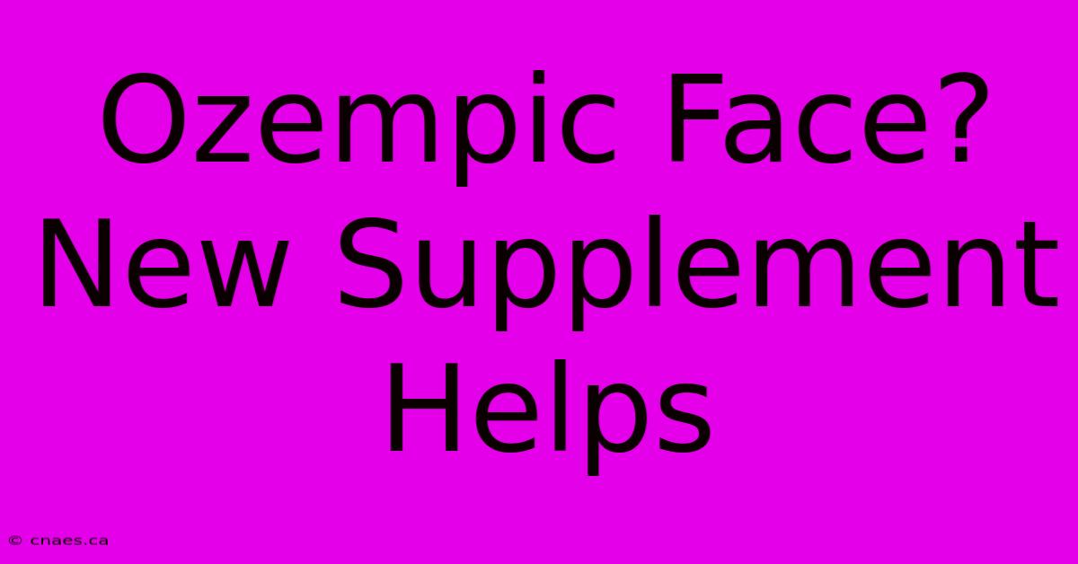 Ozempic Face? New Supplement Helps