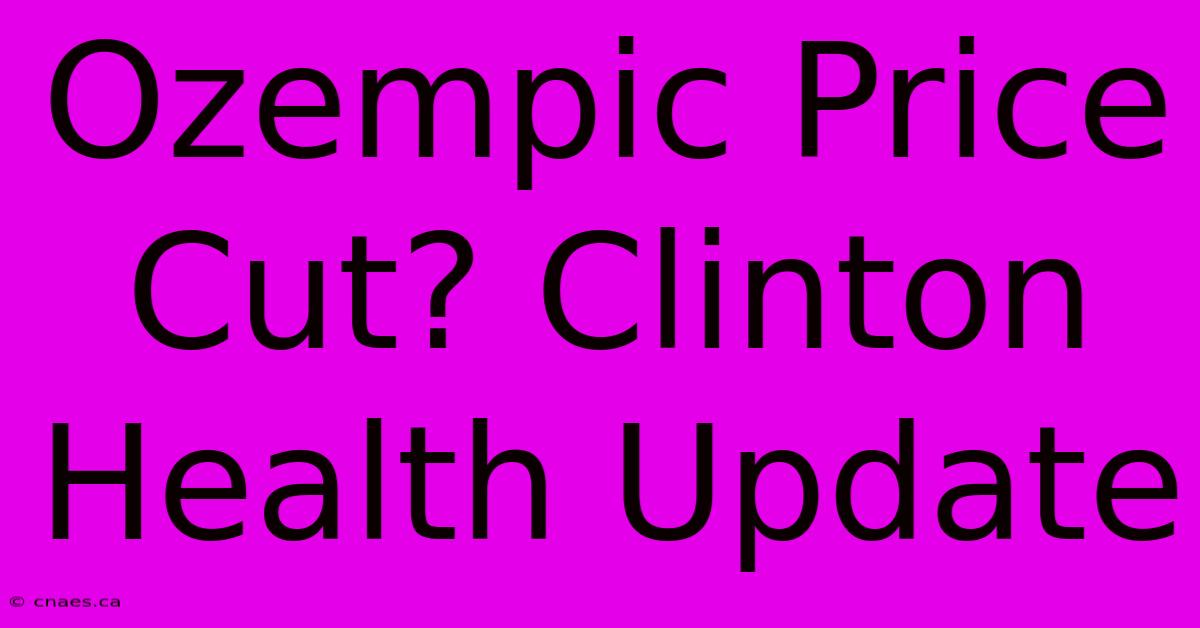 Ozempic Price Cut? Clinton Health Update