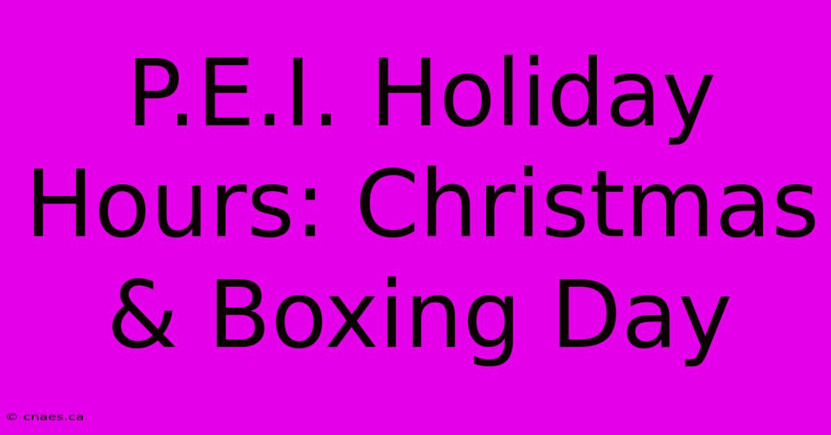 P.E.I. Holiday Hours: Christmas & Boxing Day