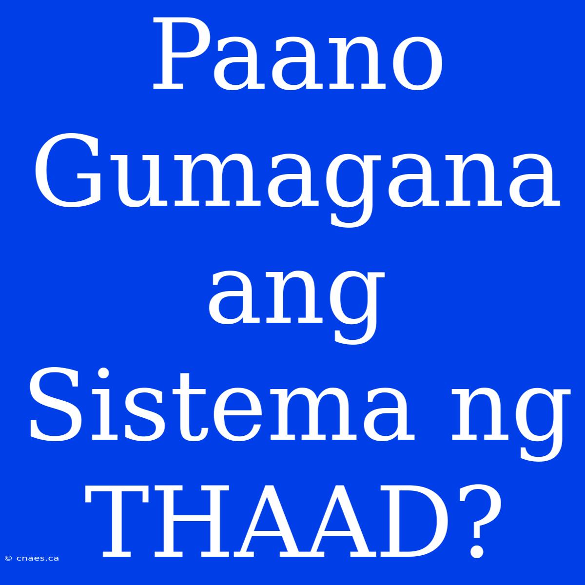 Paano Gumagana Ang Sistema Ng THAAD?