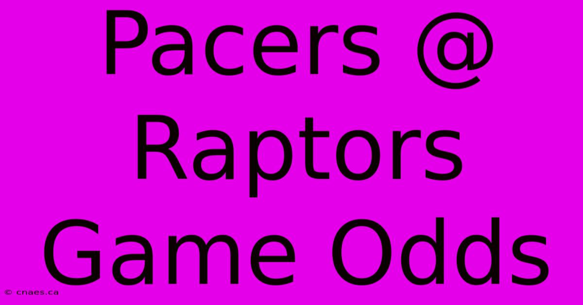 Pacers @ Raptors Game Odds