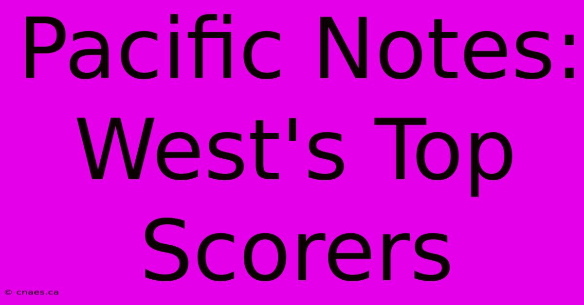 Pacific Notes: West's Top Scorers