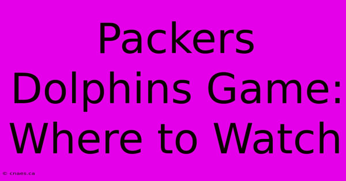 Packers Dolphins Game: Where To Watch