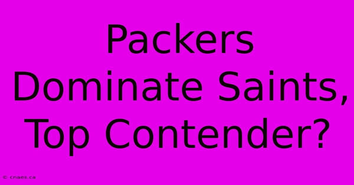 Packers Dominate Saints, Top Contender?