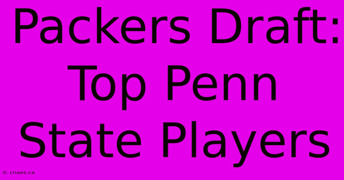 Packers Draft: Top Penn State Players