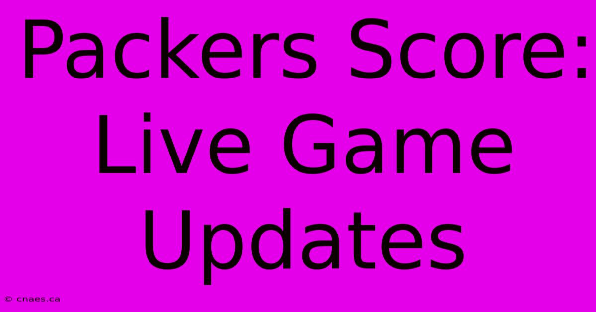 Packers Score: Live Game Updates