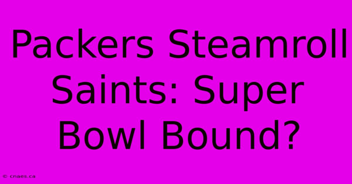 Packers Steamroll Saints: Super Bowl Bound?