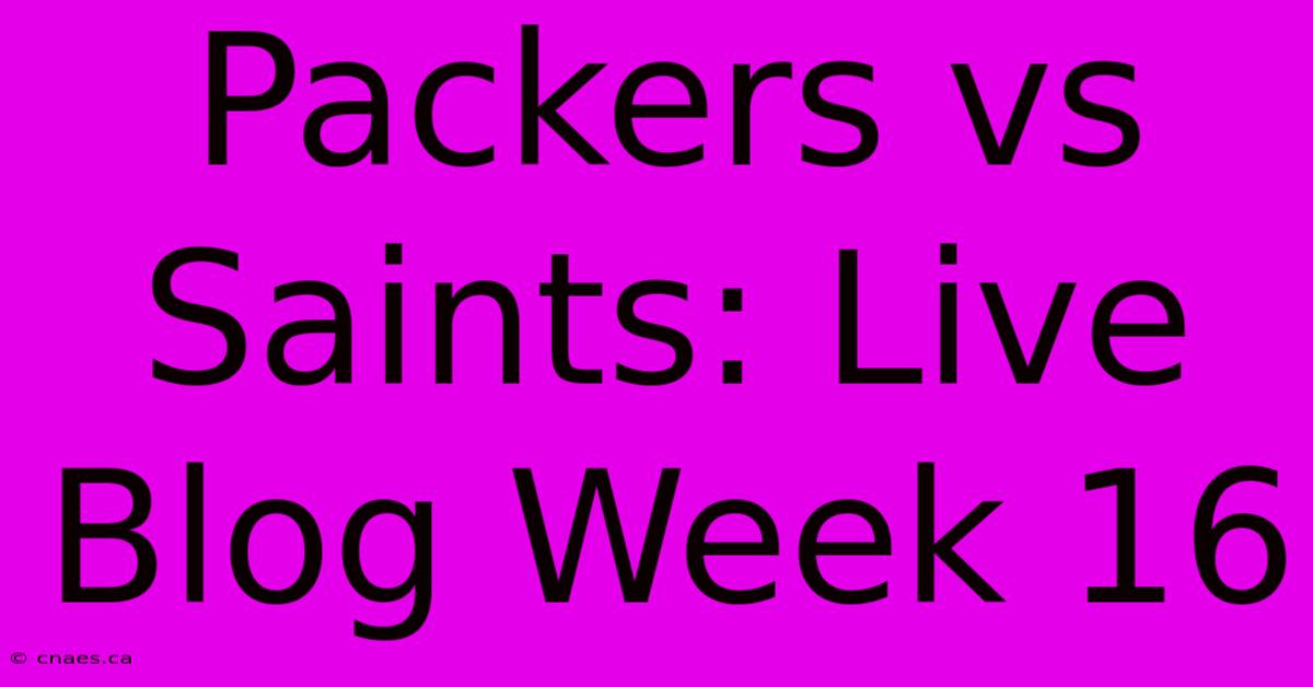 Packers Vs Saints: Live Blog Week 16