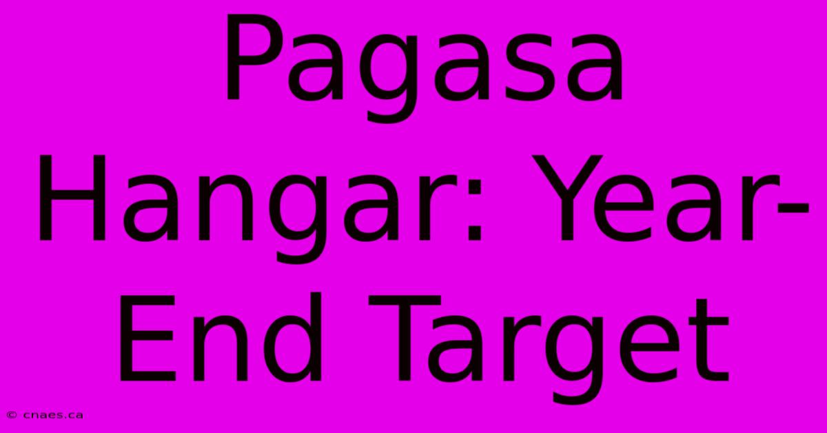 Pagasa Hangar: Year-End Target