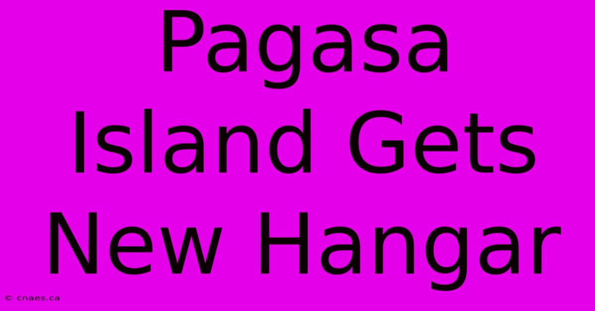 Pagasa Island Gets New Hangar