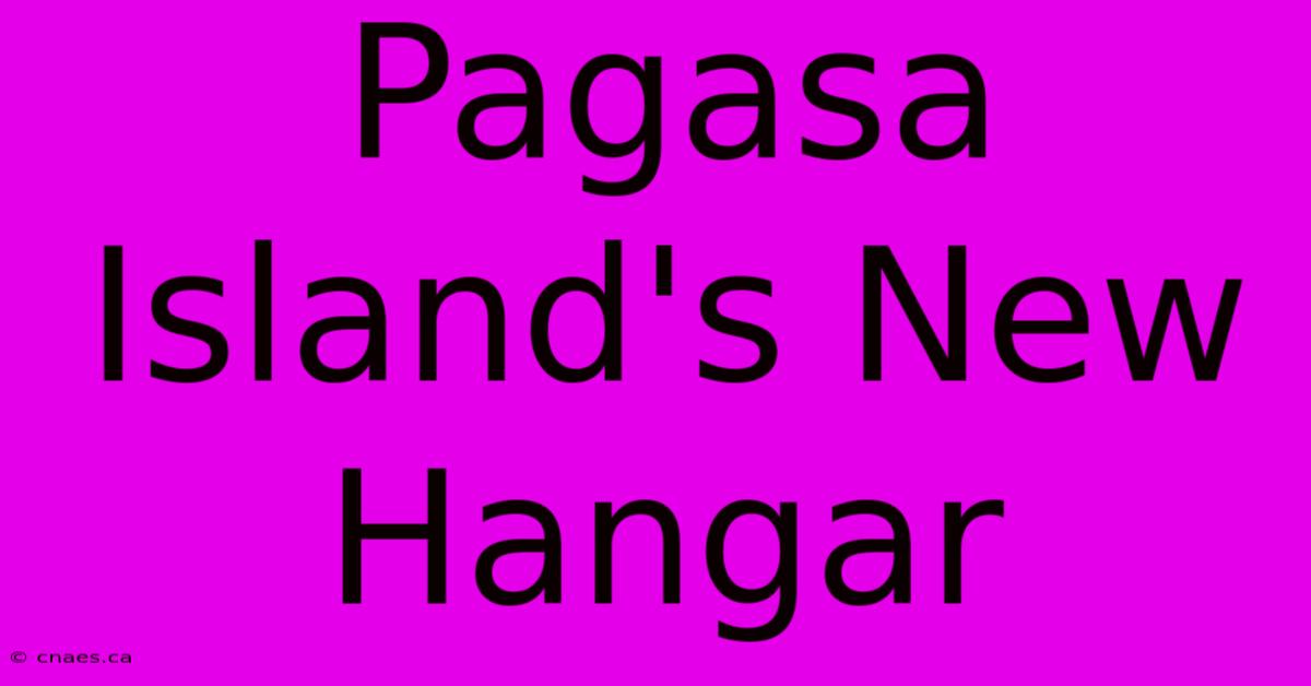 Pagasa Island's New Hangar