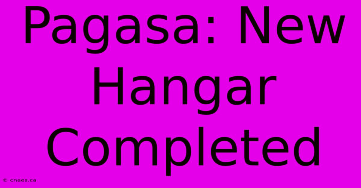 Pagasa: New Hangar Completed