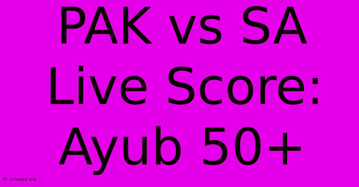 PAK Vs SA Live Score: Ayub 50+