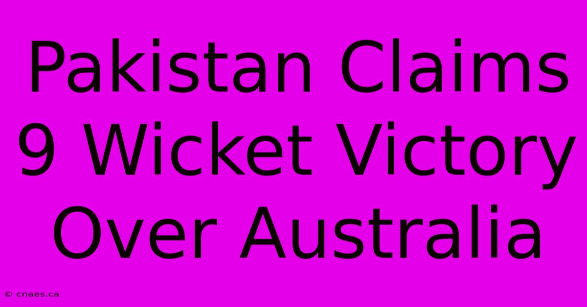 Pakistan Claims 9 Wicket Victory Over Australia