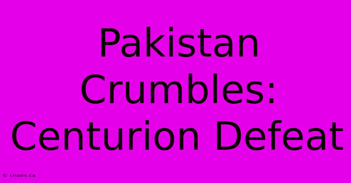 Pakistan Crumbles: Centurion Defeat