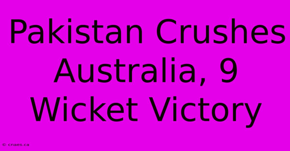 Pakistan Crushes Australia, 9 Wicket Victory