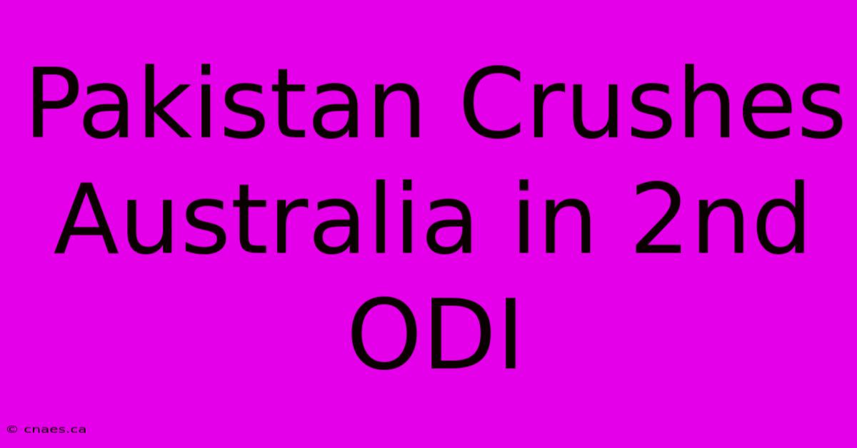 Pakistan Crushes Australia In 2nd ODI