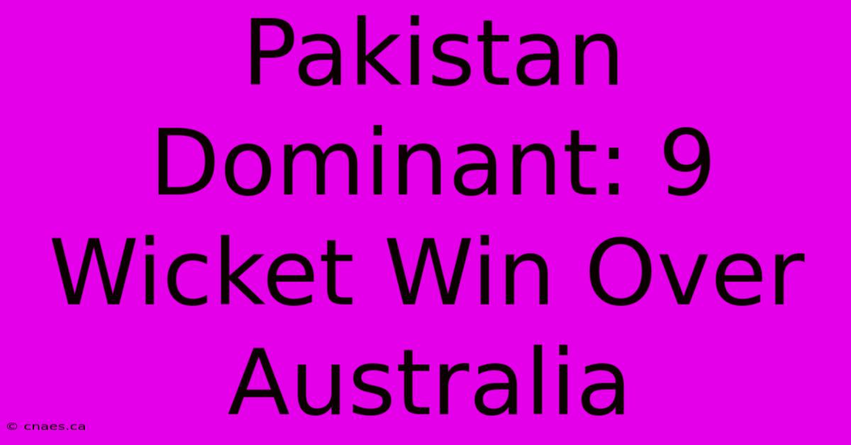 Pakistan Dominant: 9 Wicket Win Over Australia