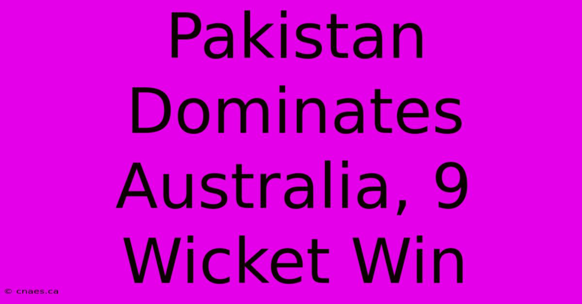 Pakistan Dominates Australia, 9 Wicket Win