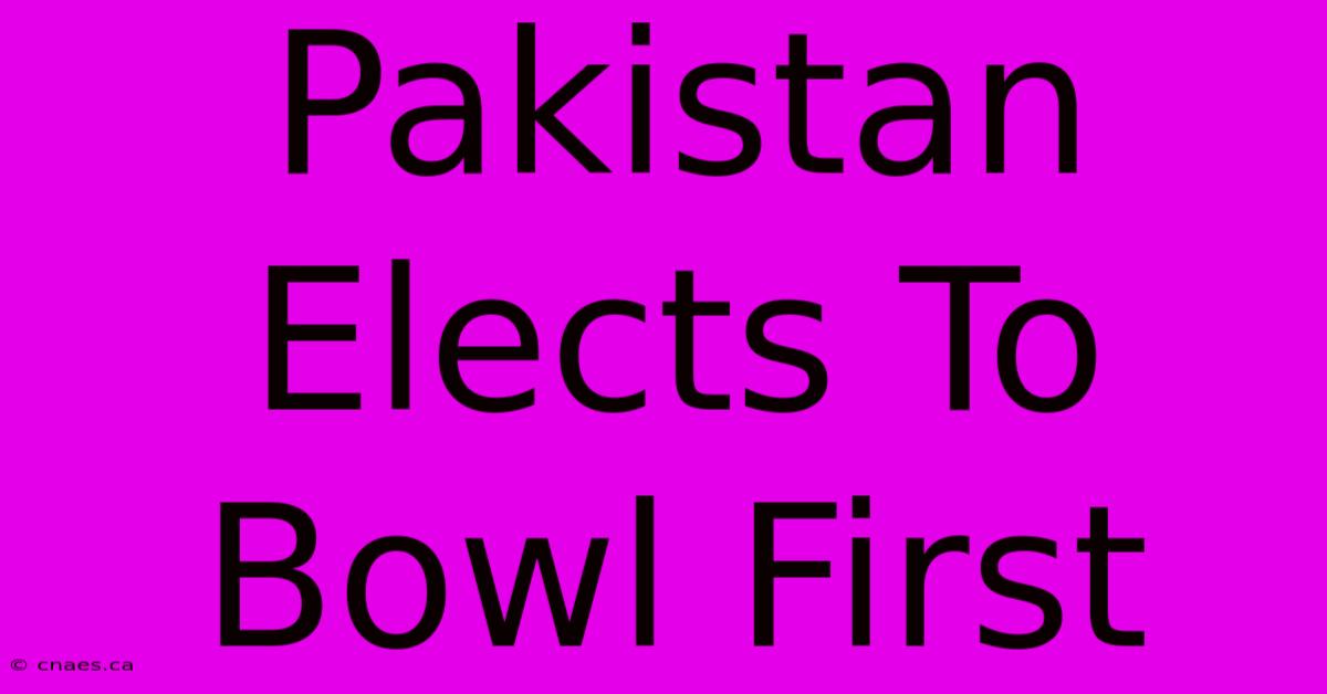 Pakistan Elects To Bowl First