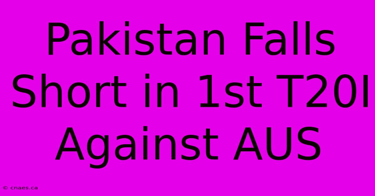 Pakistan Falls Short In 1st T20I Against AUS