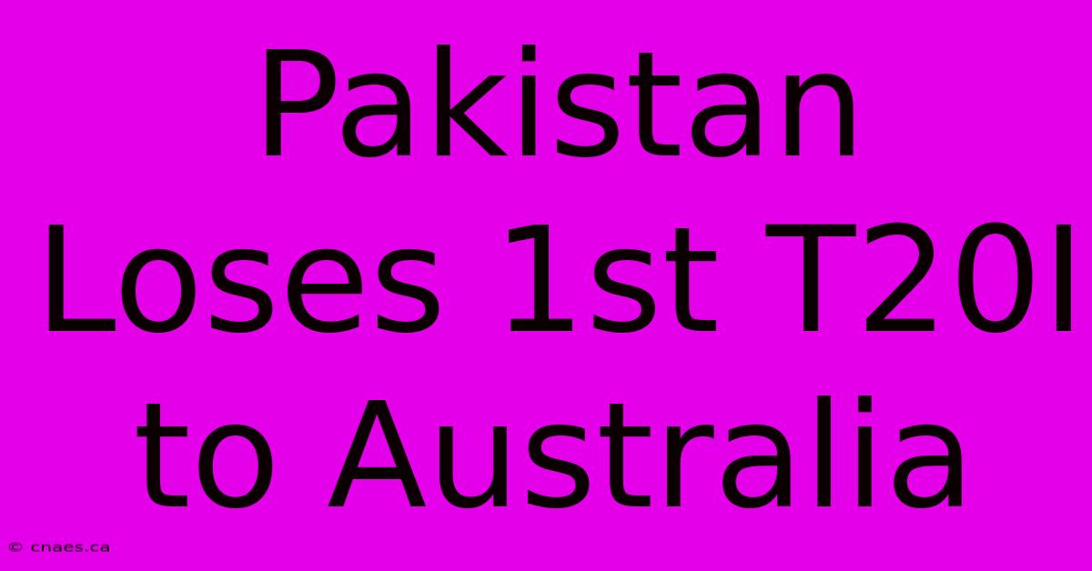 Pakistan Loses 1st T20I To Australia