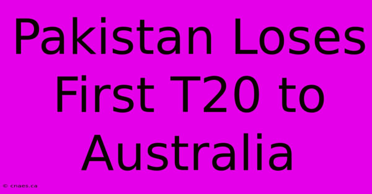 Pakistan Loses First T20 To Australia