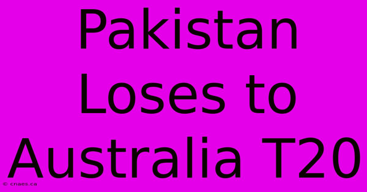 Pakistan Loses To Australia T20