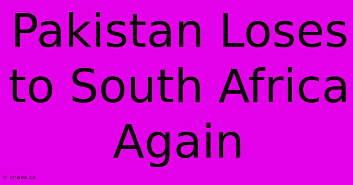 Pakistan Loses To South Africa Again