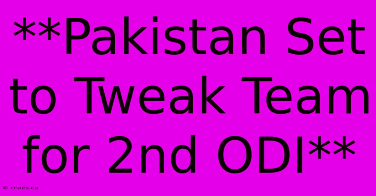 **Pakistan Set To Tweak Team For 2nd ODI**