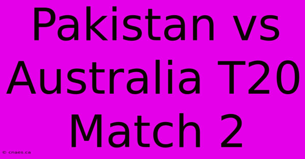 Pakistan Vs Australia T20 Match 2