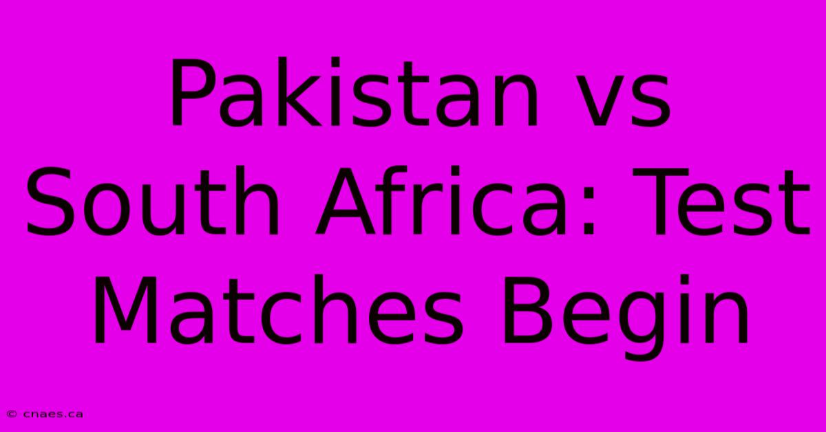 Pakistan Vs South Africa: Test Matches Begin