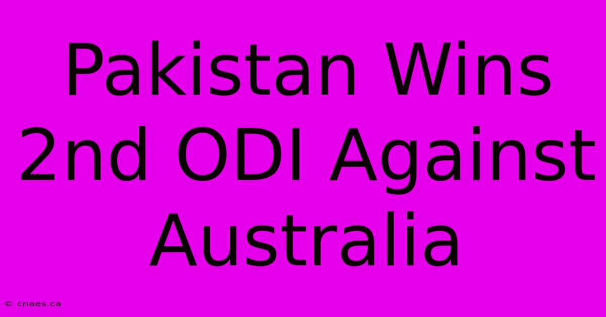 Pakistan Wins 2nd ODI Against Australia