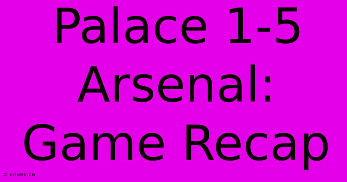 Palace 1-5 Arsenal: Game Recap