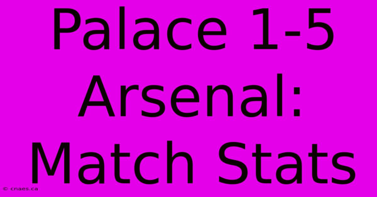 Palace 1-5 Arsenal: Match Stats