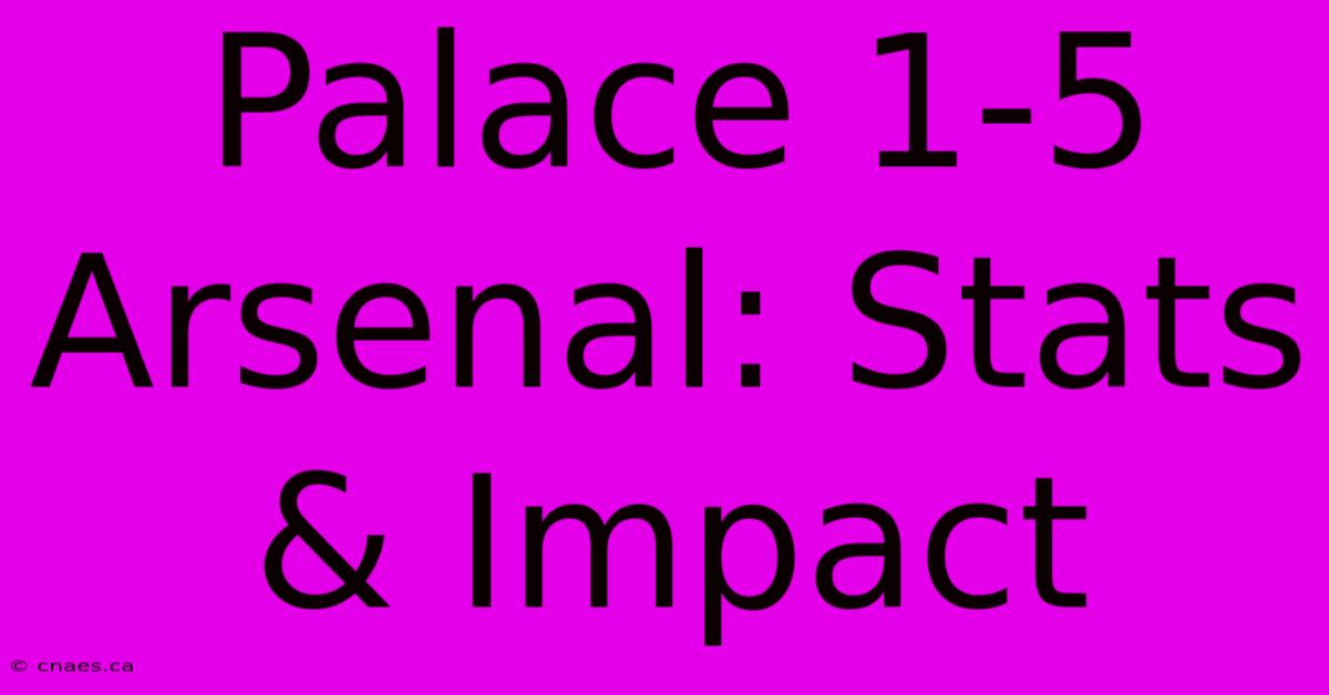 Palace 1-5 Arsenal: Stats & Impact