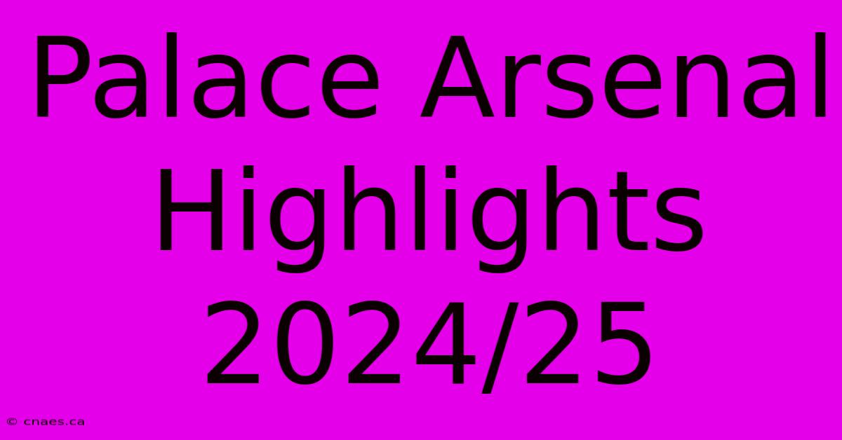 Palace Arsenal Highlights 2024/25