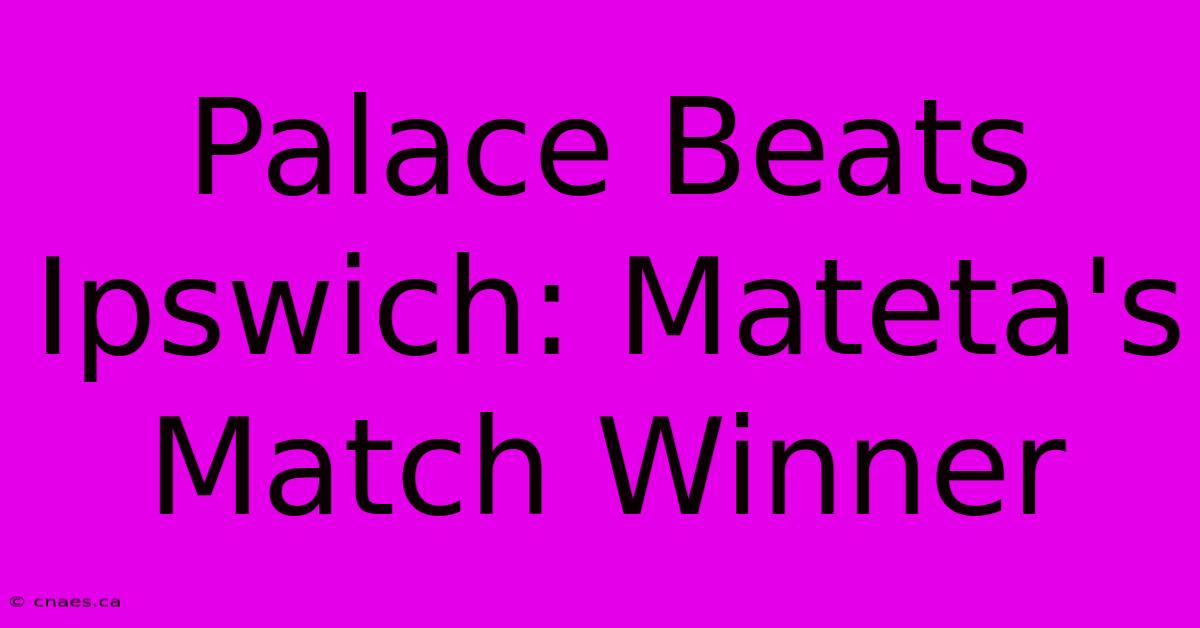 Palace Beats Ipswich: Mateta's Match Winner