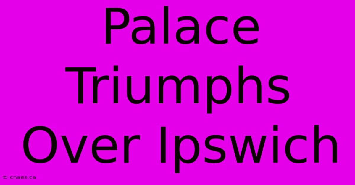 Palace Triumphs Over Ipswich