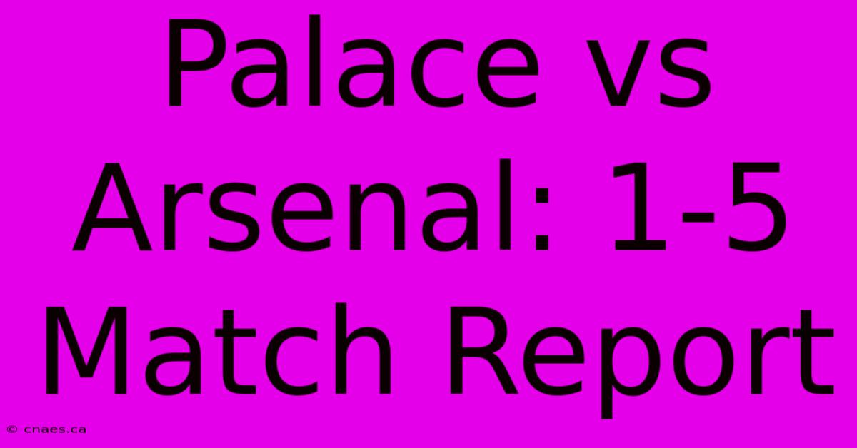 Palace Vs Arsenal: 1-5 Match Report