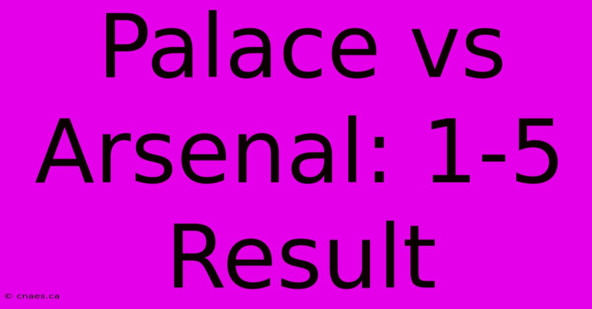 Palace Vs Arsenal: 1-5 Result