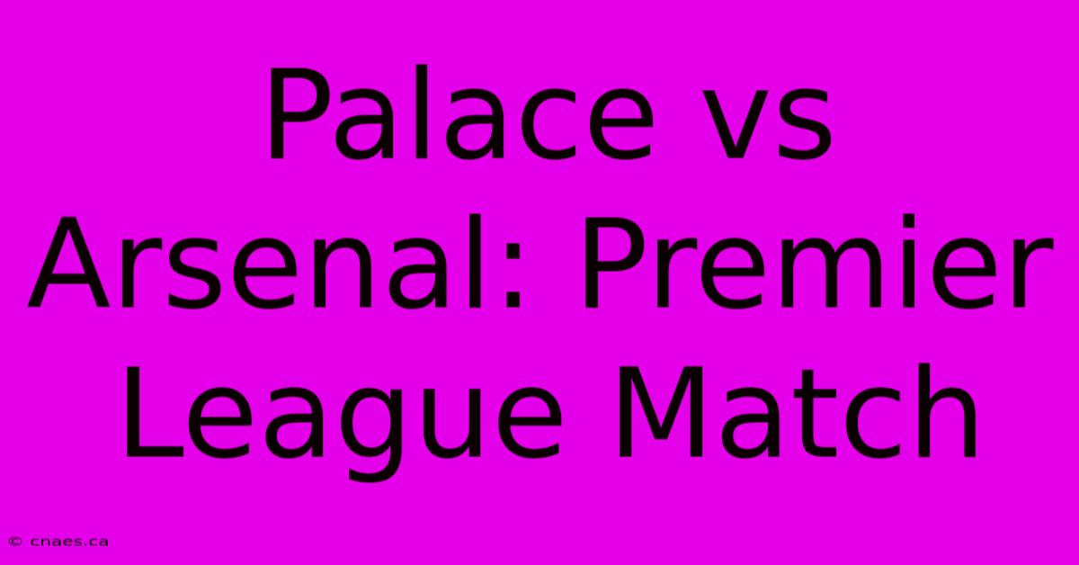 Palace Vs Arsenal: Premier League Match